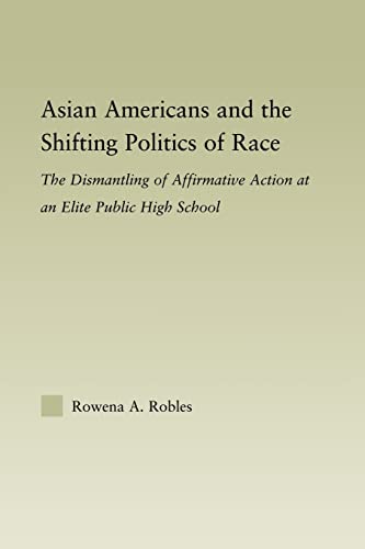 9780415805759: Asian Americans and the Shifting Politics of Race: The Dismantling of Affirmative Action at an Elite Public High School (Studies in Asian Americans)