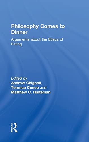 Philosophy Comes to Dinner: Arguments About the Ethics of Eating (9780415806824) by Chignell, Andrew; Cuneo, Terence; Halteman, Matthew C.