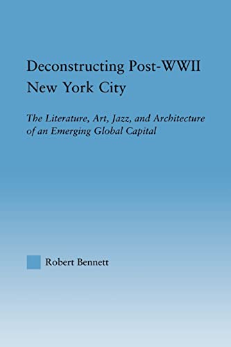 Stock image for Deconstructing PostWWII New York City The Literature, Art, Jazz, and Architecture of an Emerging Global Capital Studies in American Popular History and Culture for sale by PBShop.store US