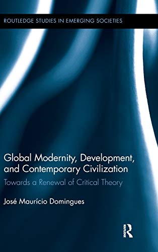 Stock image for Global Modernity, Development, and Contemporary Civilization: Towards a Renewal of Critical Theory (Routledge Studies in Emerging Societies) for sale by Chiron Media