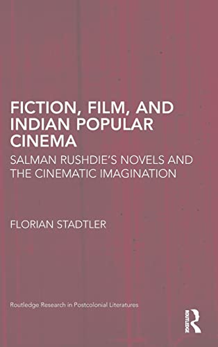 9780415807906: Fiction, Film, and Indian Popular Cinema: Salman Rushdie’s Novels and the Cinematic Imagination (Routledge Research in Postcolonial Literatures)