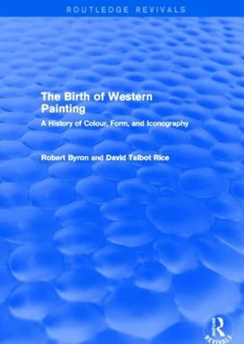 The Birth of Western Painting (Routledge Revivals): A History of Colour, Form and Iconography (9780415809184) by Byron, Robert; Talbot Rice, David