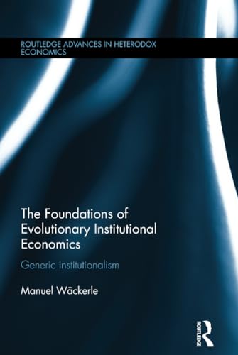 Stock image for The Foundations of Evolutionary Institutional Economics: Generic Institutionalism (Routledge Advances in Heterodox Economics) for sale by Chiron Media