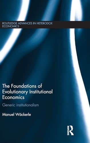 Stock image for The Foundations of Evolutionary Institutional Economics: Generic Institutionalism (Routledge Advances in Heterodox Economics) for sale by Chiron Media