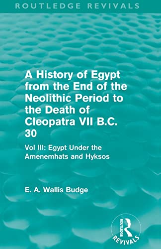 Beispielbild fr A History of Egypt from the End of the Neolithic Period to the Death of Cleopatra VII B.C. 30 (Routledge Revivals): Vol. III: Egypt Under the Amenemh?ts and Hyksos zum Verkauf von Blackwell's