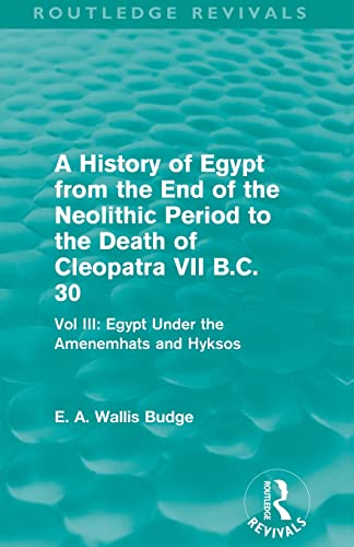 Imagen de archivo de A History of Egypt from the End of the Neolithic Period to the Death of Cleopatra VII B.C. 30 (Routledge Revivals): Vol. III: Egypt Under the Amenemh?ts and Hyksos a la venta por Blackwell's