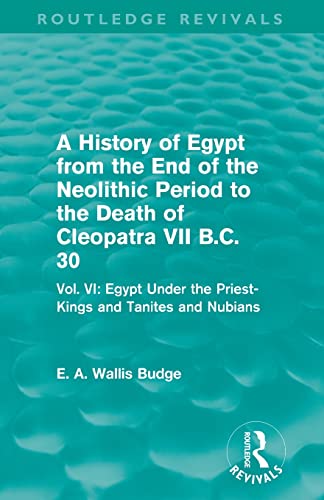 Imagen de archivo de A History of Egypt from the End of the Neolithic Period to the Death of Cleopatra VII B.C. 30 (Routledge Revivals): Vol. VI: Egypt Under the Priest-Kings and Tanites and Nubians a la venta por Blackwell's