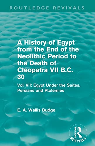 Beispielbild fr A History of Egypt from the End of the Neolithic Period to the Death of Cleopatra VII B.C. 30 (Routledge Revivals): Vol. VII: Egypt Under the Saites, Persians and Ptolemies zum Verkauf von Blackwell's