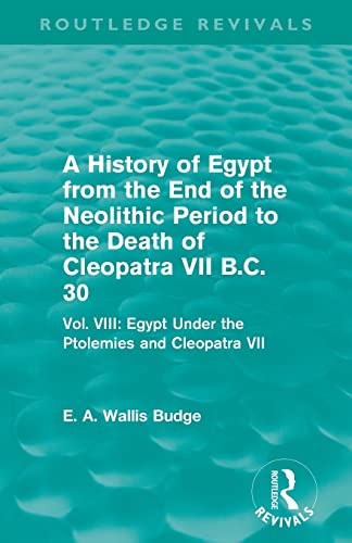 Beispielbild fr A History of Egypt from the End of the Neolithic Period to the Death of Cleopatra VII B.C. 30 (Routledge Revivals): Vol. VIII: Egypt Under the Ptolemies and Cleopatra VII zum Verkauf von Blackwell's