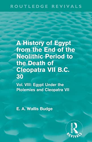 9780415812542: A History of Egypt from the End of the Neolithic Period to the Death of Cleopatra VII B.C. 30 (Routledge Revivals): Vol. VIII: Egypt Under the Ptolemies and Cleopatra VII