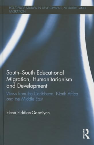 Imagen de archivo de South?South Educational Migration, Humanitarianism and Development: Views from the Caribbean, North Africa and the Middle East (Routledge Studies in Development, Mobilities and Migration) a la venta por Reuseabook