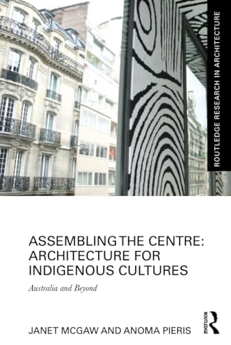 Beispielbild fr Assembling the Centre: Architecture for Indigenous Cultures: Australia and Beyond (Routledge Research in Architecture) zum Verkauf von Chiron Media