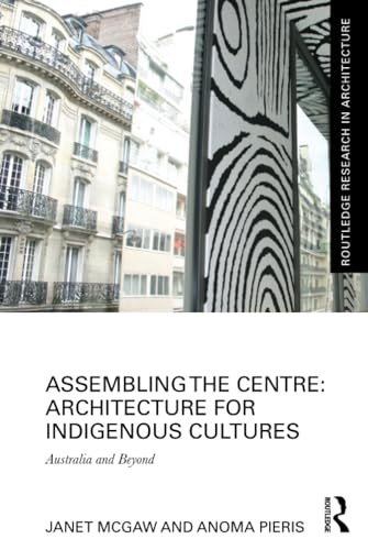 Stock image for Assembling the Centre: Architecture for Indigenous Cultures: Australia and Beyond (Routledge Research in Architecture) for sale by Chiron Media