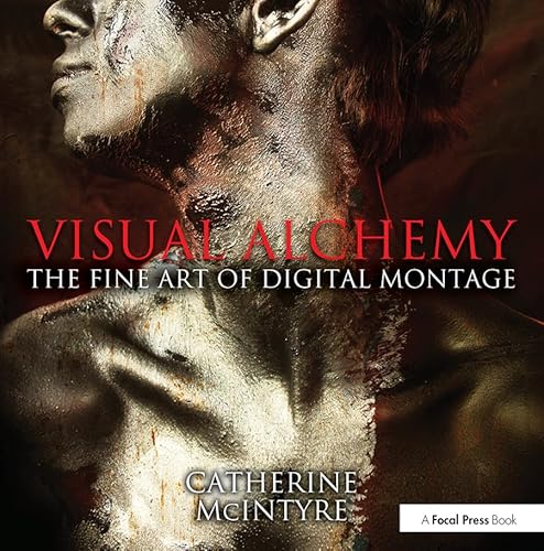 Visual Alchemy: The Fine Art of Digital Montage: The Fine Art of Digital Montage (9780415816571) by McIntyre, Catherine