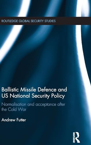 Stock image for Ballistic Missile Defence and US National Security Policy: Normalisation and Acceptance after the Cold War (Routledge Global Security Studies) for sale by Chiron Media