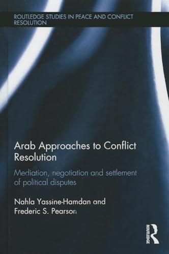 Arab Approaches to Conflict Resolution: Mediation, Negotiation and Settlement of Political Disputes (Routledge Studies in Peace and Conflict Resolution) (9780415817448) by Yassine-Hamdan, Nahla; Pearson, Frederic