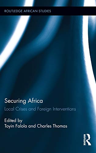 Stock image for SECURING AFRICA : LOCAL CRISES AND FOREIGN INTERVENTIONS (ROUTLEDGE AFRICAN STUDIES ; 12) for sale by Second Story Books, ABAA