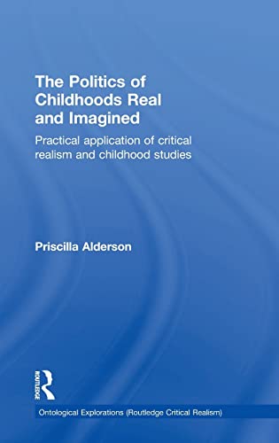 9780415818209: The Politics of Childhoods Real and Imagined: Practical Application of Critical Realism and Childhood Studies (Ontological Explorations (Routledge Critical Realism))