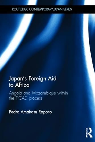 Stock image for Japan's Foreign Aid to Africa: Angola and Mozambique within the TICAD Process (Routledge Contemporary Japan Series) for sale by Chiron Media