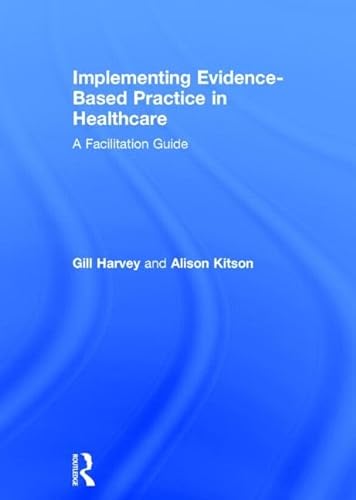 Implementing Evidence-Based Practice in Healthcare: A Facilitation Guide (9780415821919) by Harvey, Gill; Kitson, Alison