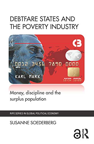 

Debtfare States and the Poverty Industry: Money, Discipline and the Surplus Population (RIPE Series in Global Political Economy)