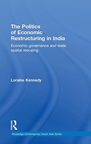 Imagen de archivo de The Politics of Economic Restructuring in India: Economic Governance and State Spatial Rescaling (Routledge Contemporary South Asia Series) a la venta por Chiron Media