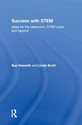 Success with STEM: Ideas for the classroom, STEM clubs and beyond (9780415822886) by Howarth, Sue; Scott, Linda