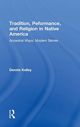 9780415823623: Tradition, Performance, and Religion in Native America: Ancestral Ways, Modern Selves