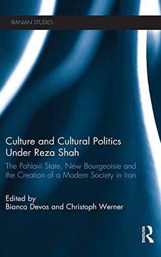 9780415824194: Culture and Cultural Politics Under Reza Shah: The Pahlavi State, New Bourgeoisie and the Creation of a Modern Society in Iran (Iranian Studies)