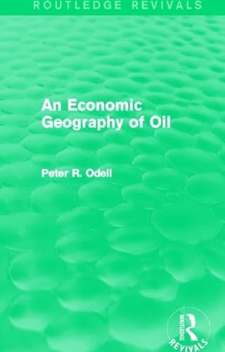 An Economic Geography of Oil (Routledge Revivals) (9780415824415) by Odell, Peter