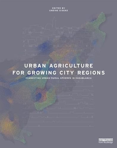 9780415825016: Urban Agriculture for Growing City Regions: Connecting Urban-Rural Spheres in Casablanca