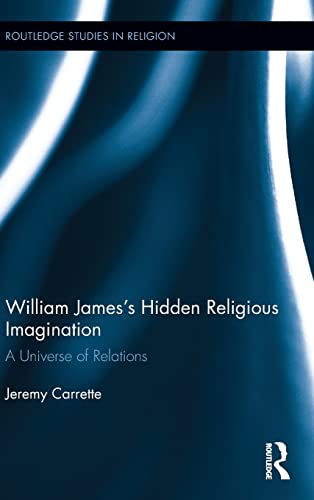 William James's Hidden Religious Imagination: A Universe of Relations (Routledge Studies in Religion) (9780415828635) by Carrette, Jeremy