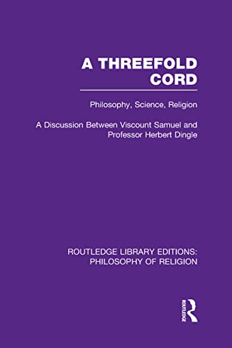 Beispielbild fr A Threefold Cord: Philosophy, Science, Religion. A Discussion between Viscount Samuel and Professor Herbert Dingle.: 32 (Routledge Library Editions: Philosophy of Religion) zum Verkauf von Reuseabook