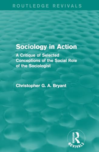 Stock image for Sociology in Action (Routledge Revivals): A Critique of Selected Conceptions of the Social Role of the Sociologist for sale by Chiron Media