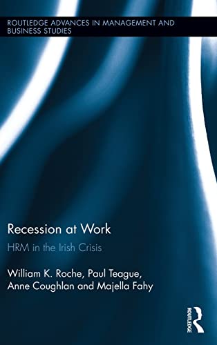 Recession at Work: HRM in the Irish Crisis (Routledge Advances in Management and Business Studies) (9780415832465) by Roche, Bill; Teague, Paul; Coughlan, Anne; Fahy, Majella