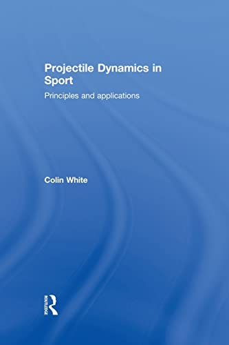 Projectile Dynamics in Sport: Principles and Applications (9780415833141) by White, Colin