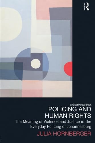 9780415833165: Policing and Human Rights: The Meaning of Violence and Justice in the Everyday Policing of Johannesburg (Law, Development and Globalization)