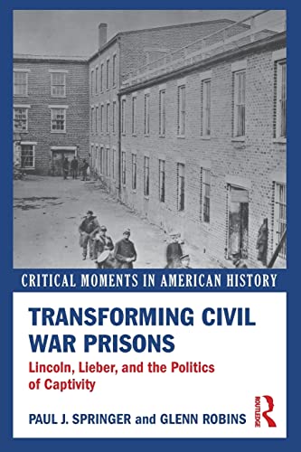 Stock image for Transforming Civil War Prisons: Lincoln, Lieber, and the Politics of Captivity for sale by ThriftBooks-Atlanta