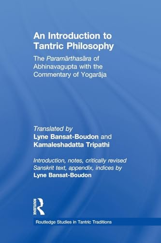 

An Introduction to Tantric Philosophy: The Paramarthasara of Abhinavagupta with the Commentary of Yogaraja (Routledge Studies in Tantric Traditions)