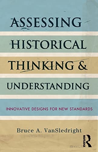 Imagen de archivo de Assessing Historical Thinking and Understanding: Innovative Designs for New Standards a la venta por BooksRun