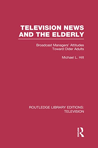 Stock image for Television News and the Elderly: Broadcast Managers' Attitudes Toward Older Adults (Routledge Library Editions: Television) for sale by Chiron Media