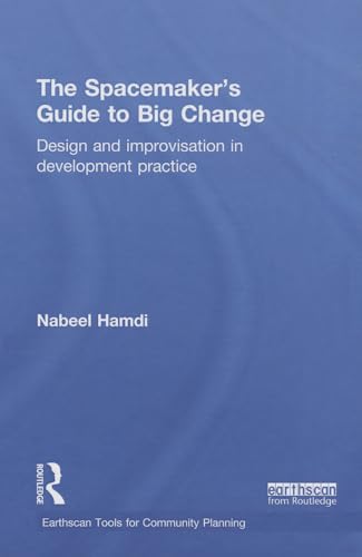 Imagen de archivo de The Spacemaker's Guide to Big Change: Design and Improvisation in Development Practice (Earthscan Tools for Community Planning) a la venta por Chiron Media