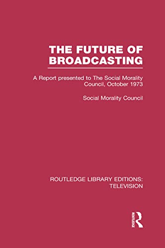 9780415839945: The Future of Broadcasting: A Report Presented to the Social Morality Council, October 1973 (Routledge Library Editions: Television)