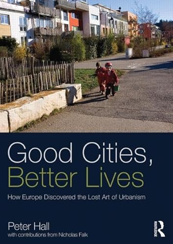 9780415840224: Good Cities, Better Lives: How Europe Discovered the Lost Art of Urbanism (Planning, History and Environment Series)