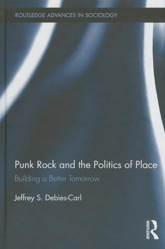 Beispielbild fr Punk Rock and the Politics of Place: Building a Better Tomorrow (Routledge Advances in Sociology) zum Verkauf von Chiron Media