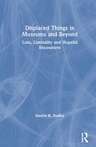 Imagen de archivo de Displaced Things in Museums and Beyond: Loss, Liminality and Hopeful Encounters a la venta por Chiron Media