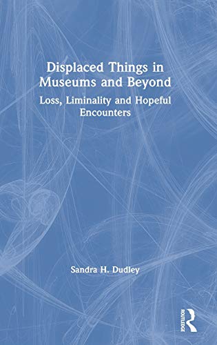 Stock image for Displaced Things in Museums and Beyond: Loss, Liminality and Hopeful Encounters for sale by Chiron Media