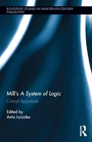 Stock image for Mills A System of Logic: Critical Appraisals (Routledge Studies in Nineteenth-Century Philosophy) for sale by Chiron Media