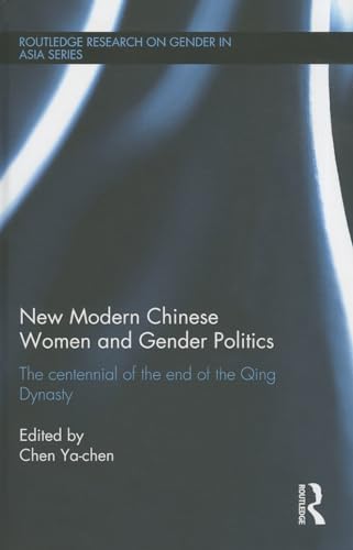 Beispielbild fr New Modern Chinese Women and Gender Politics: The Centennial of the End of the Qing Dynasty (Routledge Research on Gender in Asia Series) zum Verkauf von Chiron Media