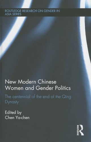 Stock image for New Modern Chinese Women and Gender Politics: The Centennial of the End of the Qing Dynasty (Routledge Research on Gender in Asia Series) for sale by Chiron Media